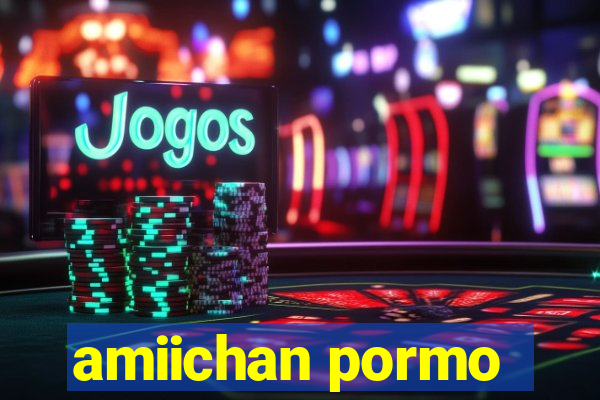 amiichan pormo